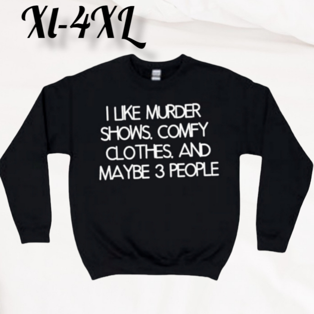 Murder Shows, Comfy Clothes, and Maybe 3 People Sweatshirt XL-4XL